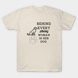 Behind every strong woman is her dog T-Shirt